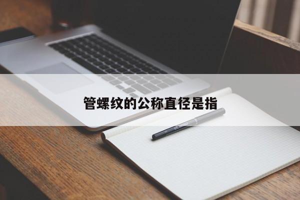 管螺纹的公称直径是指