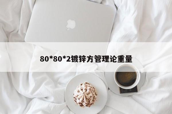 80*80*2镀锌方管理论重量