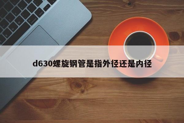 d630螺旋钢管是指外径还是内径